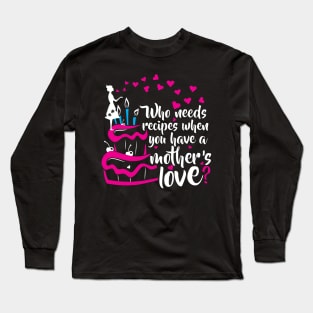 No Need for Recipes When You Have a Mother's Love Long Sleeve T-Shirt